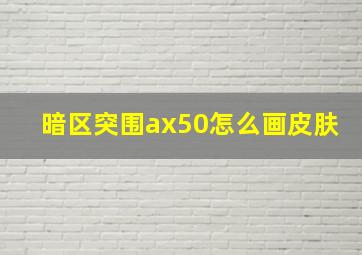 暗区突围ax50怎么画皮肤