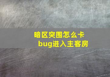 暗区突围怎么卡bug进入主客房