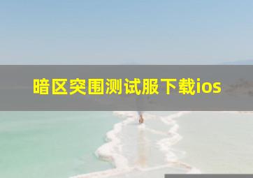 暗区突围测试服下载ios