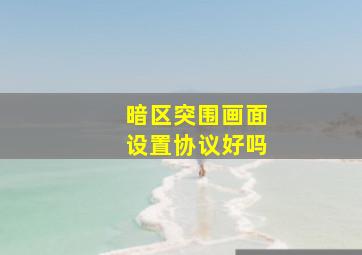 暗区突围画面设置协议好吗