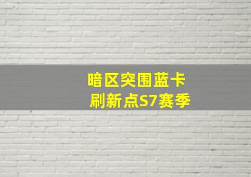 暗区突围蓝卡刷新点S7赛季