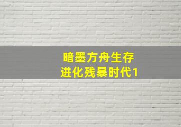 暗墨方舟生存进化残暴时代1