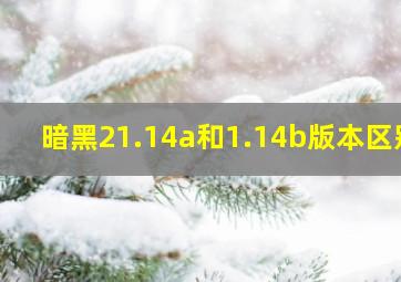 暗黑21.14a和1.14b版本区别