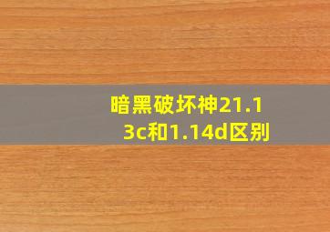 暗黑破坏神21.13c和1.14d区别