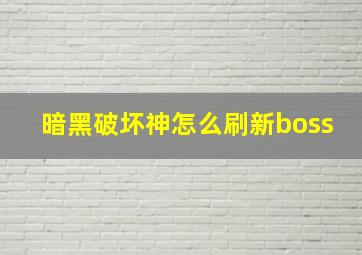 暗黑破坏神怎么刷新boss