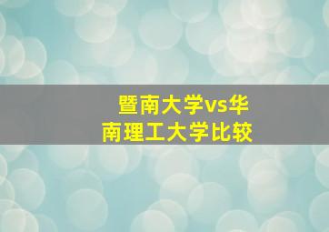 暨南大学vs华南理工大学比较