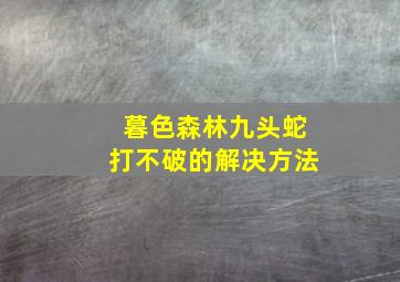 暮色森林九头蛇打不破的解决方法