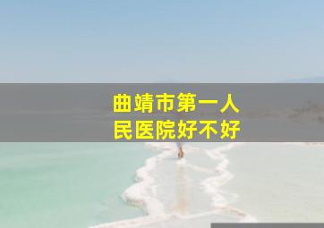 曲靖市第一人民医院好不好