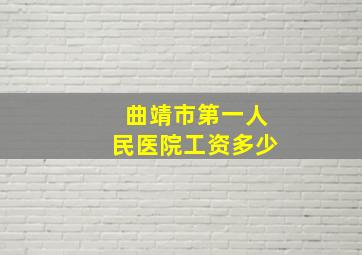 曲靖市第一人民医院工资多少