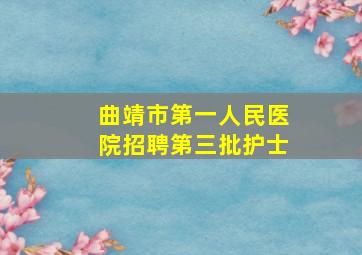 曲靖市第一人民医院招聘第三批护士