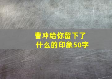 曹冲给你留下了什么的印象50字