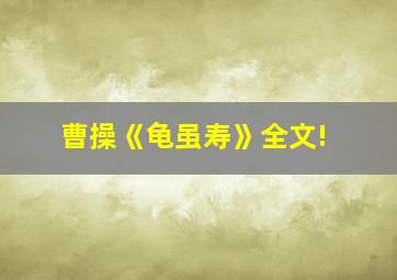 曹操《龟虽寿》全文!