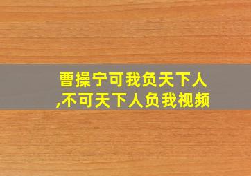 曹操宁可我负天下人,不可天下人负我视频