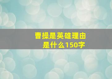 曹操是英雄理由是什么150字