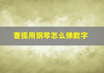 曹操用钢琴怎么弹数字