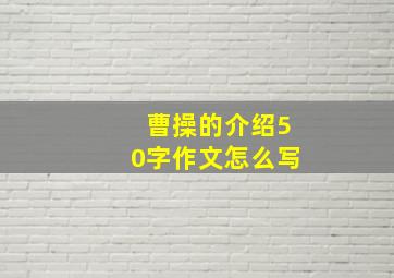 曹操的介绍50字作文怎么写