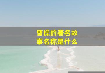 曹操的著名故事名称是什么