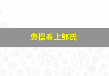 曹操看上邹氏