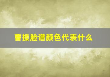 曹操脸谱颜色代表什么