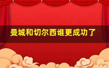 曼城和切尔西谁更成功了