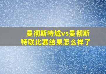 曼彻斯特城vs曼彻斯特联比赛结果怎么样了