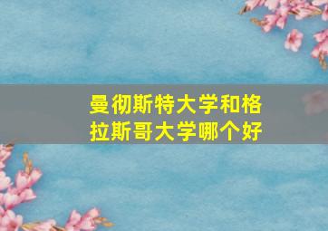 曼彻斯特大学和格拉斯哥大学哪个好