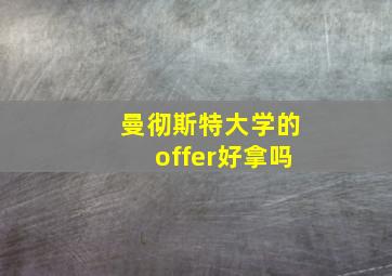 曼彻斯特大学的offer好拿吗