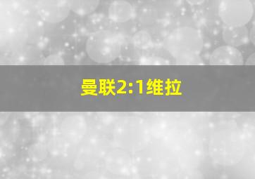 曼联2:1维拉