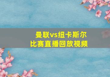 曼联vs纽卡斯尔比赛直播回放视频