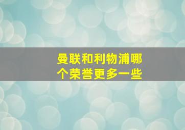 曼联和利物浦哪个荣誉更多一些