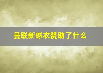 曼联新球衣赞助了什么