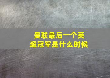 曼联最后一个英超冠军是什么时候