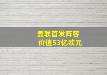 曼联首发阵容价值53亿欧元