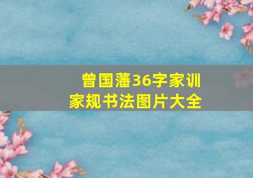 曾国藩36字家训家规书法图片大全