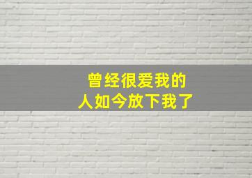 曾经很爱我的人如今放下我了