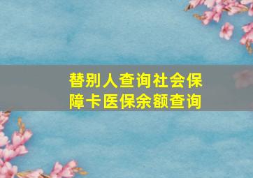 替别人查询社会保障卡医保余额查询