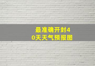 最准确开封40天天气预报图