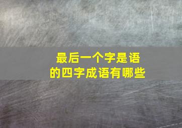 最后一个字是语的四字成语有哪些