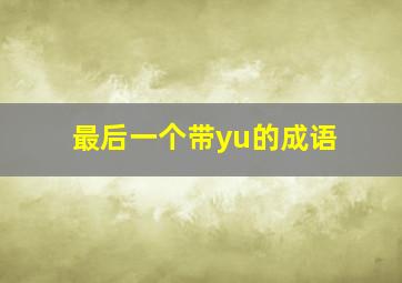 最后一个带yu的成语