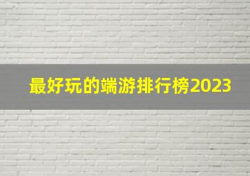 最好玩的端游排行榜2023