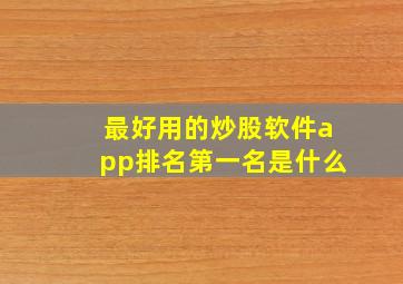 最好用的炒股软件app排名第一名是什么