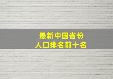 最新中国省份人口排名前十名