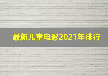 最新儿童电影2021年排行