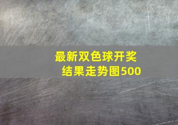 最新双色球开奖结果走势图500