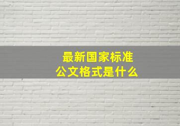 最新国家标准公文格式是什么