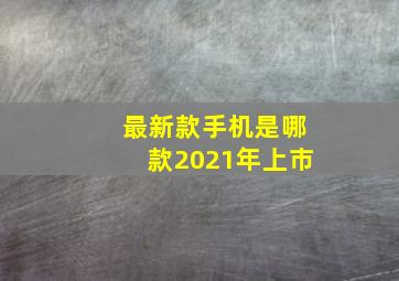 最新款手机是哪款2021年上市