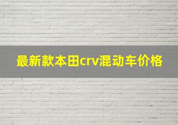 最新款本田crv混动车价格