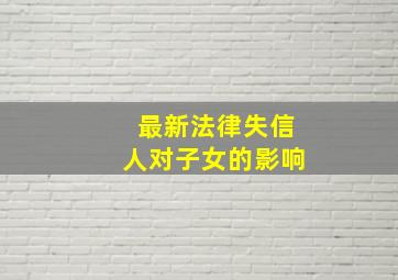 最新法律失信人对子女的影响