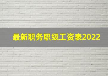 最新职务职级工资表2022