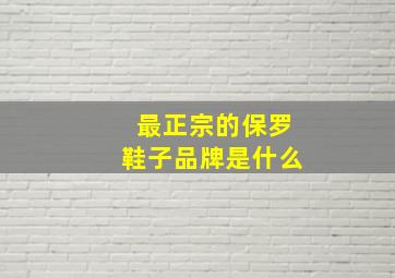 最正宗的保罗鞋子品牌是什么